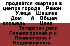 продаётся квартира в центре города › Район ­ 42 › Улица ­ Шашина › Дом ­ 41А › Общая площадь ­ 80 › Цена ­ 3 100 000 - Татарстан респ., Лениногорский р-н, Лениногорск г. Недвижимость » Квартиры продажа   . Татарстан респ.